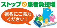 「ストップ!患者負担増」 署名にご協力ください! 「ストップ!患者負担増」 署名にご協力ください!
